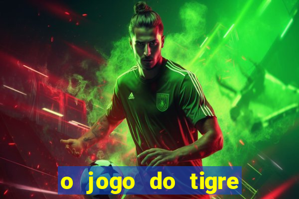 o jogo do tigre da dinheiro
